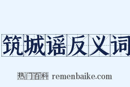 筑城谣反义词是什么意思的图片